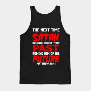 The Next Time Satan Reminds You Of Your Past Remind Him Of His Future Tank Top